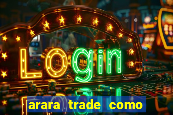 arara trade como ganhar dinheiro